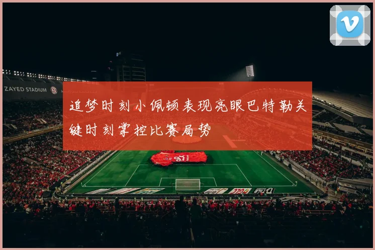 追梦时刻小佩顿表现亮眼巴特勒关键时刻掌控比赛局势